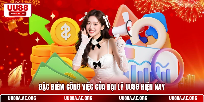Đặc điểm công việc của đại lý UU88 hiện nay