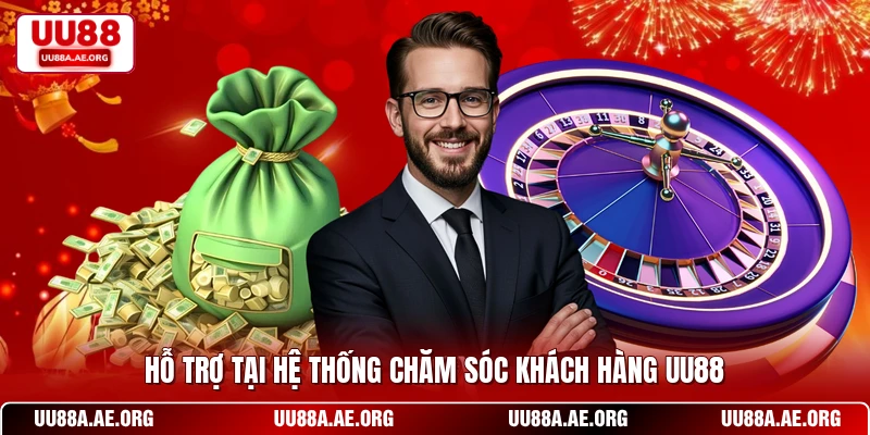 Hỗ trợ tại hệ thống chăm sóc khách hàng UU88