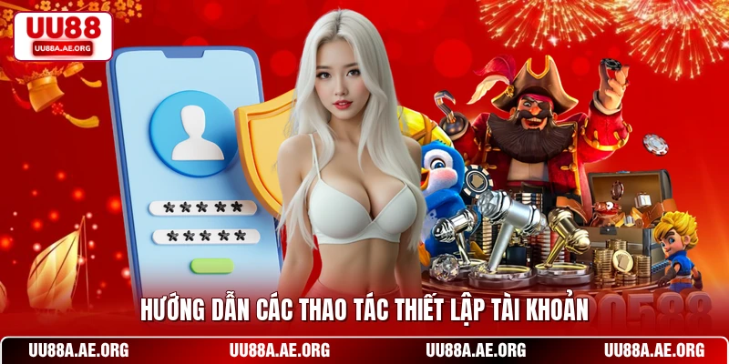 Hướng dẫn các thao tác thiết lập tài khoản