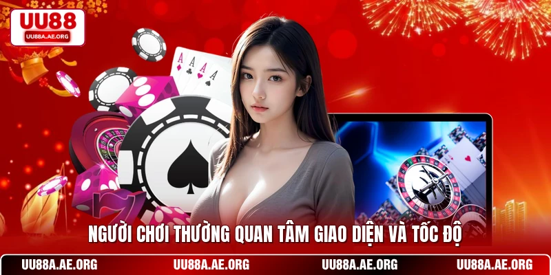 Người chơi thường quan tâm giao diện và tốc độ