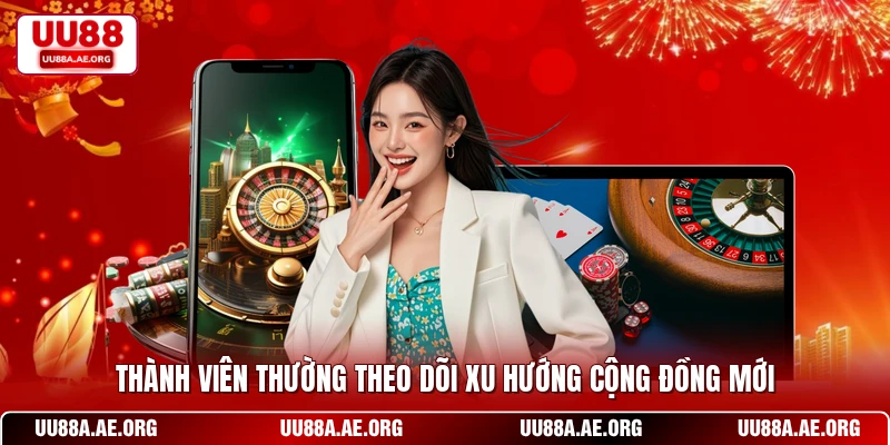 Thành viên thường theo dõi xu hướng cộng đồng mới